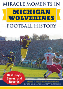 Miracle Moments in Michigan Wolverines Football History (Best Plays, Games, and Records) by Derek Kornacki, Steve Kornacki, Glenn E. "Shemy" Schembechler, 9781683581918