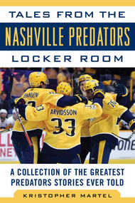 Tales from the Nashville Predators Locker Room (A Collection of the Greatest Predators Stories Ever Told) by Kristopher Martel, 9781683582304