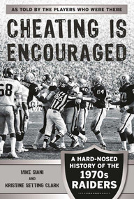 Cheating Is Encouraged (A Hard-Nosed History of the 1970s Raiders) - 9781683580621 by Mike Siani, Kristine Setting Clark, 9781683580621