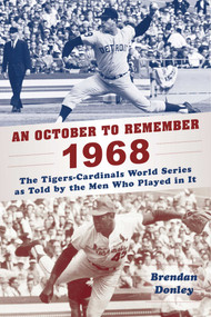 An October to Remember 1968 (The Tigers-Cardinals World Series as Told by  the Men Who Played in It) by Brendan Donley, 9781683582021