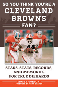 So You Think You're a Cleveland Browns Fan? (Stars, Stats, Records, and Memories for True Diehards) by Roger Gordon, Thom Darden, 9781683580980