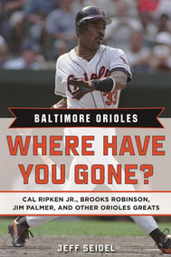 Baltimore Orioles (Where Have You Gone? Cal Ripken Jr., Brooks Robinson, Jim Palmer, and Other Orioles Greats) - 9781683580294 by Jeff Seidel, 9781683580294