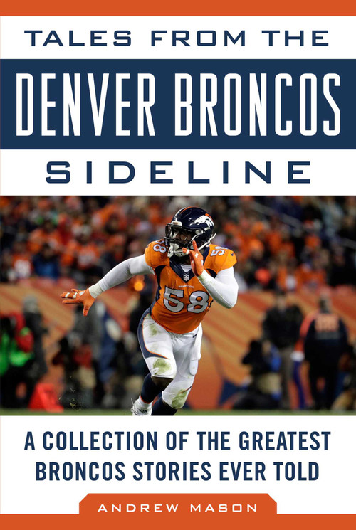 Tales from the Denver Broncos Sideline (A Collection of the Greatest Broncos Stories Ever Told) - 9781683581345 by Andrew Mason, 9781683581345