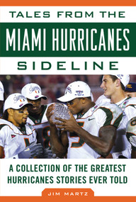 Tales from the Miami Hurricanes Sideline (A Collection of the Greatest Hurricanes Stories Ever Told) - 9781683581284 by Jim Martz, 9781683581284
