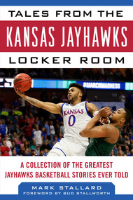 Tales from the Kansas Jayhawks Locker Room (A Collection of the Greatest Jayhawks Basketball Stories Ever Told) - 9781683581222 by Mark Stallard, 9781683581222