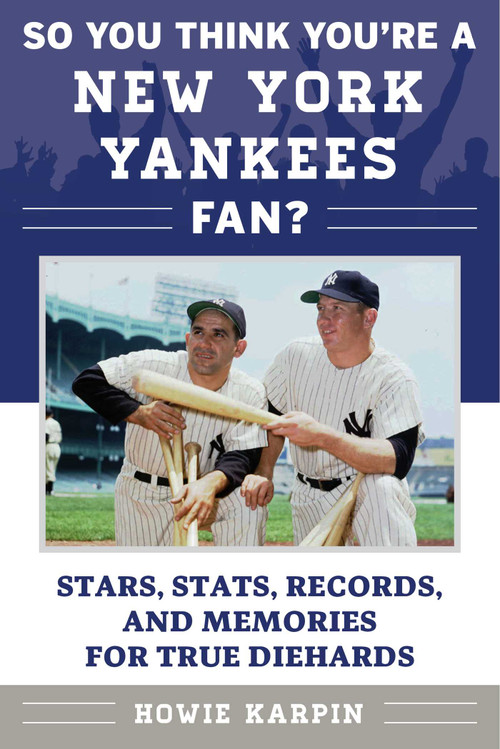 So You Think You're a New York Yankees Fan? (Stars, Stats, Records, and Memories for True Diehards) - 9781683582267 by Howie Karpin, 9781683582267