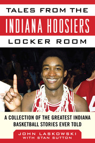 Tales from the Indiana Hoosiers Locker Room (A Collection of the Greatest Indiana Basketball Stories Ever Told) - 9781683580522 by John Laskowski, Stan Sutton, 9781683580522