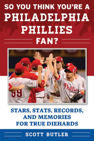 So You Think You're a Philadelphia Phillies Fan? (Stars, Stats, Records, and Memories for True Diehards) by Scott Butler, 9781683580003