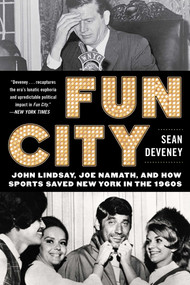 Fun City (John Lindsay, Joe Namath, and How Sports Saved New York in the 1960s) - 9781683580997 by Sean Deveney, 9781683580997