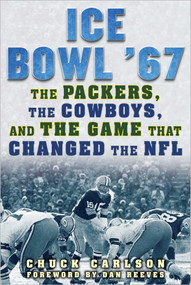 Ice Bowl '67 (The Packers, the Cowboys, and the Game That Changed the NFL) by Chuck Carlson, Dan Reeves, 9781683580973