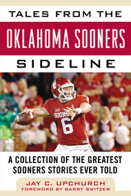 Tales from the Oklahoma Sooners Sideline (A Collection of the Greatest Sooners Stories Ever Told) by Jay C. Upchurch, Barry Switzer, 9781683582137
