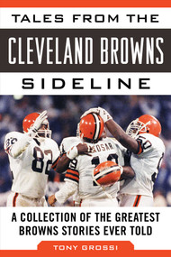 Tales from the Cleveland Browns Sideline (A Collection of the Greatest Browns Stories Ever Told) - 9781683581321 by Tony Grossi, 9781683581321