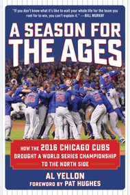A Season for the Ages (How the 2016 Chicago Cubs Brought a World Series Championship to the North Side) by Al Yellon, Pat Hughes, 9781683581154