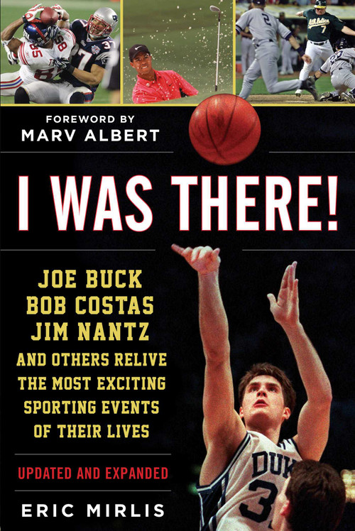 I Was There! (Joe Buck, Bob Costas, Jim Nantz, and Others Relive the Most Exciting Sporting Events of Their Lives) - 9781683582113 by Eric Mirlis, Marv Albert, 9781683582113