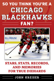 So You Think You're a Chicago Blackhawks Fan? (Stars, Stats, Records, and Memories for True Diehards) by John Kreiser, 9781683580829