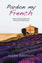 Pardon My French (How a Grumpy American Fell in Love with France) by Allen Johnson, 9781631580642