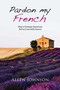 Pardon My French (How a Grumpy American Fell in Love with France) by Allen Johnson, 9781631580642