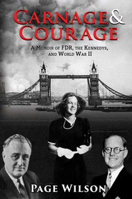 Carnage and Courage (A Memoir of FDR, the Kennedys, and World War II) by Page Wilson, 9781631580611