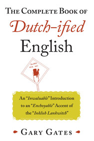 The Complete Book of Dutch-ified English (An "Inwaluable" Introduction to an "Enchoyable" Accent of the "Inklish Lankwitch") by Gary Gates, 9781680990379