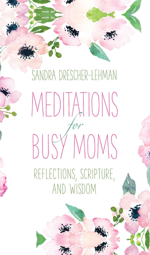Meditations for Busy Moms (Reflections, Scripture, and Wisdom) by Sandra Drescher-Lehman, 9781680992014