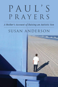 Paul's Prayers (A Mother's Account of Raising an Autistic Son) by Susan Anderson, 9781680993479