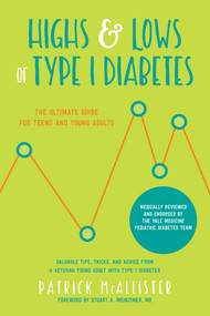 Highs & Lows of Type 1 Diabetes (The Ultimate Guide for Teens and Young Adults) by Patrick McAllister, Stuart A. Weinzimer, 9781680992984