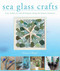 Sea Glass Crafts (Find, Collect, & Craft More Than 20 Projects Using the Ocean's Treasures) by Rebecca Ruger-Wightman, 9781631582554