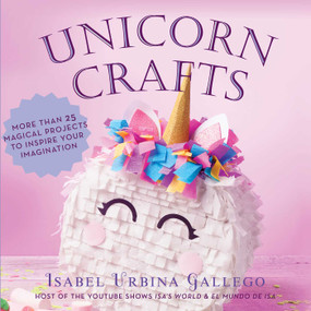 Unicorn Crafts (More Than 25 Magical Projects to Inspire Your Imagination) by Isabel Urbina Gallego, 9781631583032