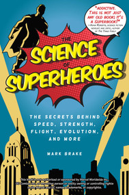 The Science of Superheroes (The Secrets Behind Speed, Strength, Flight, Evolution, and More) by Mark Brake, 9781631582110