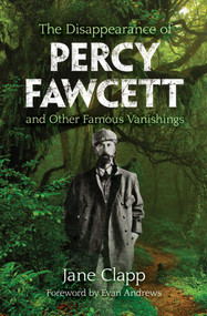 The Disappearance of Percy Fawcett and Other Famous Vanishings by Jane Clapp, Evan Andrews, 9781631581816