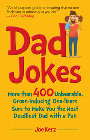 Dad Jokes (More Than 400 Unbearable, Groan-Inducing One-Liners Sure to Make You the Deadliest Dad With a Pun) by Joe Kerz, 9781631583728