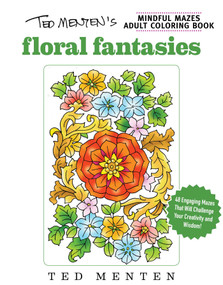 Ted Menten's Mindful Mazes Coloring Book: Floral Fantasies by Ted Menten, 9781631581595