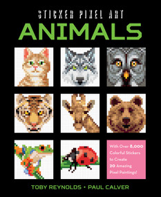 Sticker Pixel Art: Animals (With Over 8,000 Colorful Stickers to Create 20 Amazing Pixel Paintings!) by Toby Reynolds, Paul Calver, 9781631582141