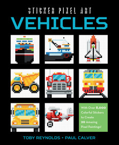 Sticker Pixel Art: Vehicles (With Over 8,000 Colorful Stickers to Create 20 Amazing Pixel Paintings!) by Toby Reynolds, Paul Calver, 9781631582158