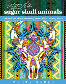 Marty Noble's Sugar Skull Animals (New York Times Bestselling Artists' Adult Coloring Books) by Marty Noble, 9781631582356