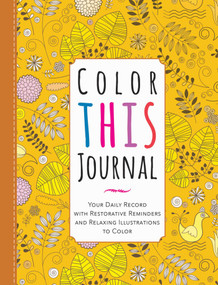 Color This Journal (Your Daily Record with Restorative Reminders and Relaxing Illustrations to Color) by Racehorse Publishing, 9781631581366