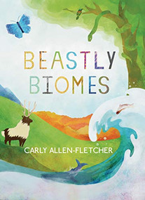 Beastly Biomes by Carly Allen-Fletcher, Carly Allen-Fletcher, 9781939547545