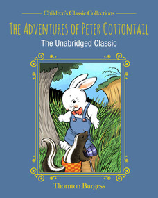 The Adventures of Peter Cottontail (The Unabridged Classic) by Thornton Burgess, 9781631584022