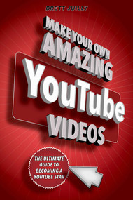 Make Your Own Amazing YouTube Videos (Learn How to Film, Edit, and Upload Quality Videos to YouTube) by Brett Juilly, 9781631582028