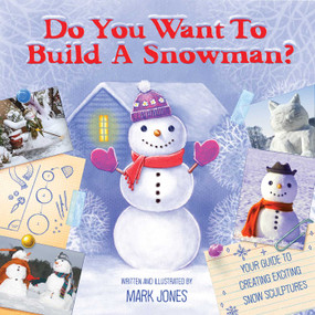 Do You Want to Build a Snowman? (Your Guide to Creating Exciting Snow-Sculptures) by Mark Jones, 9781631581212