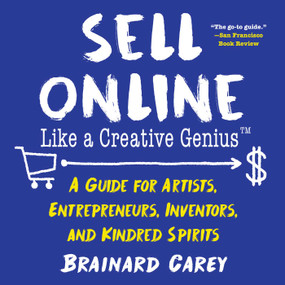 Sell Online Like a Creative Genius (A Guide for Artists, Entrepreneurs, Inventors, and Kindred Spirits) by Brainard Carey, 9781621536499