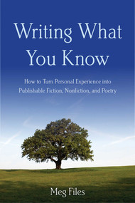 Writing What You Know (How to Turn Personal Experiences into Publishable Fiction, Nonfiction, and Poetry) by Meg Files, 9781621535119