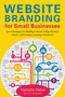 Website Branding for Small Businesses (Secret Strategies for Building a Brand, Selling Products Online, and Creating a Lasting Community) by Nathalie Nahai, 9781621533955
