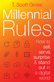 Millennial Rules (How to Connect with the First Digitally Savvy Generation of Consumers and Employees) by T. Scott Gross, 9781621534235