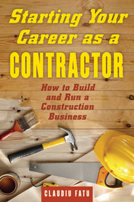 Starting Your Career as a Contractor (How to Build and Run a Construction Business) by Claudiu Fatu, 9781621534587