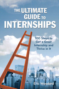 The Ultimate Guide to Internships (100 Steps to Get a Great Internship and Thrive in It) by Eric Woodard, 9781621534389