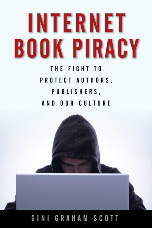 Internet Book Piracy (The Fight to Protect Authors, Publishers, and Our Culture) by Gini Graham Scott, 9781621534853