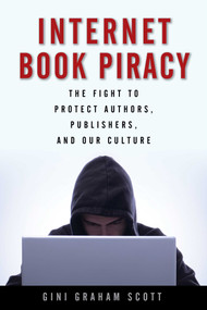 Internet Book Piracy (The Fight to Protect Authors, Publishers, and Our Culture) by Gini Graham Scott, 9781621534853