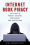 Internet Book Piracy (The Fight to Protect Authors, Publishers, and Our Culture) by Gini Graham Scott, 9781621534853