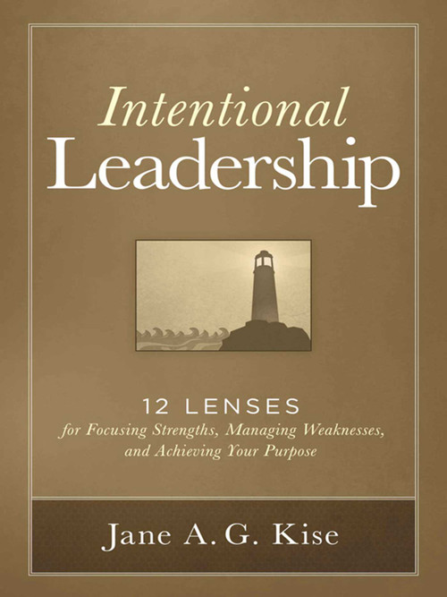 Intentional Leadership (12 Lenses for Focusing Strengths, Managing Weaknesses, and Achieving Your Purpose) by Jane A. G. Kise, 9781621534266